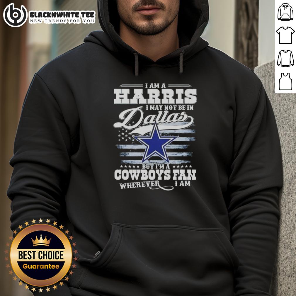Good I Am A Harris I May Not Be In Dallas But I’m A Cowboys Fan Wherever I Am T-Shirt