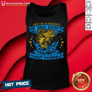 Alternative view of Any Fin Is Possible If You Don't Trout Yourself Fishing Shirt