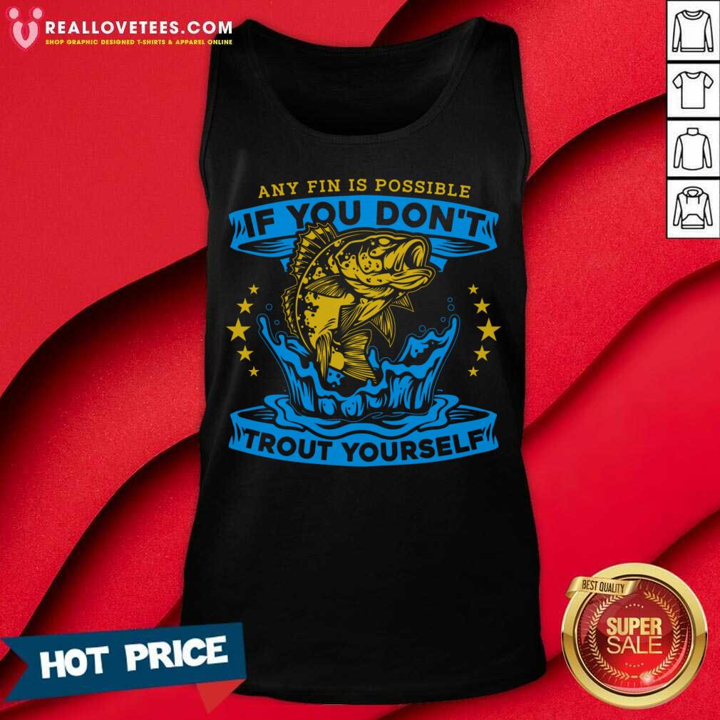 Any Fin Is Possible If You Don't Trout Yourself Fishing Shirt - Image 2