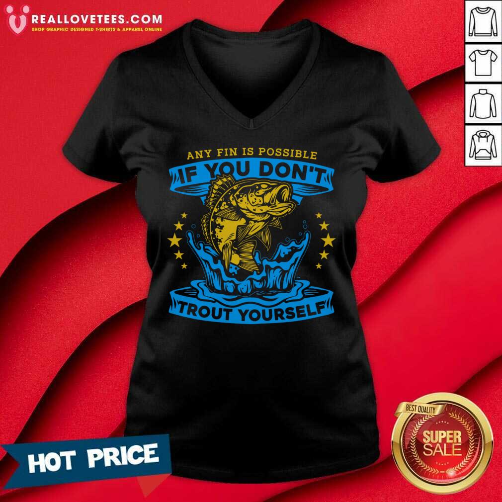 Any Fin Is Possible If You Don't Trout Yourself Fishing Shirt - Image 5