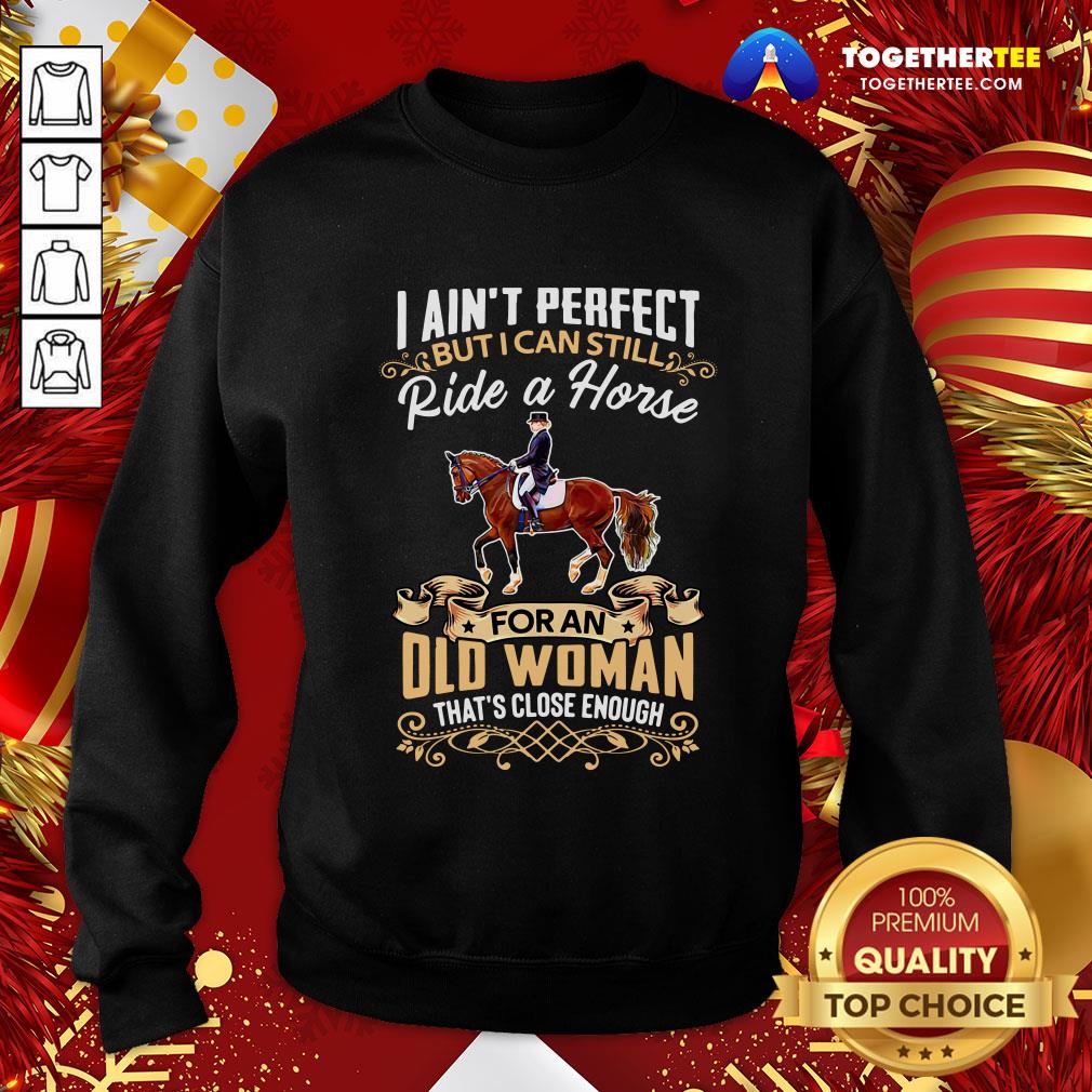 Good I Ain’t Perfect But I Can Still Ride A Horse For An Old Woman That’s Close Enough Funny Shirt - Image 4
