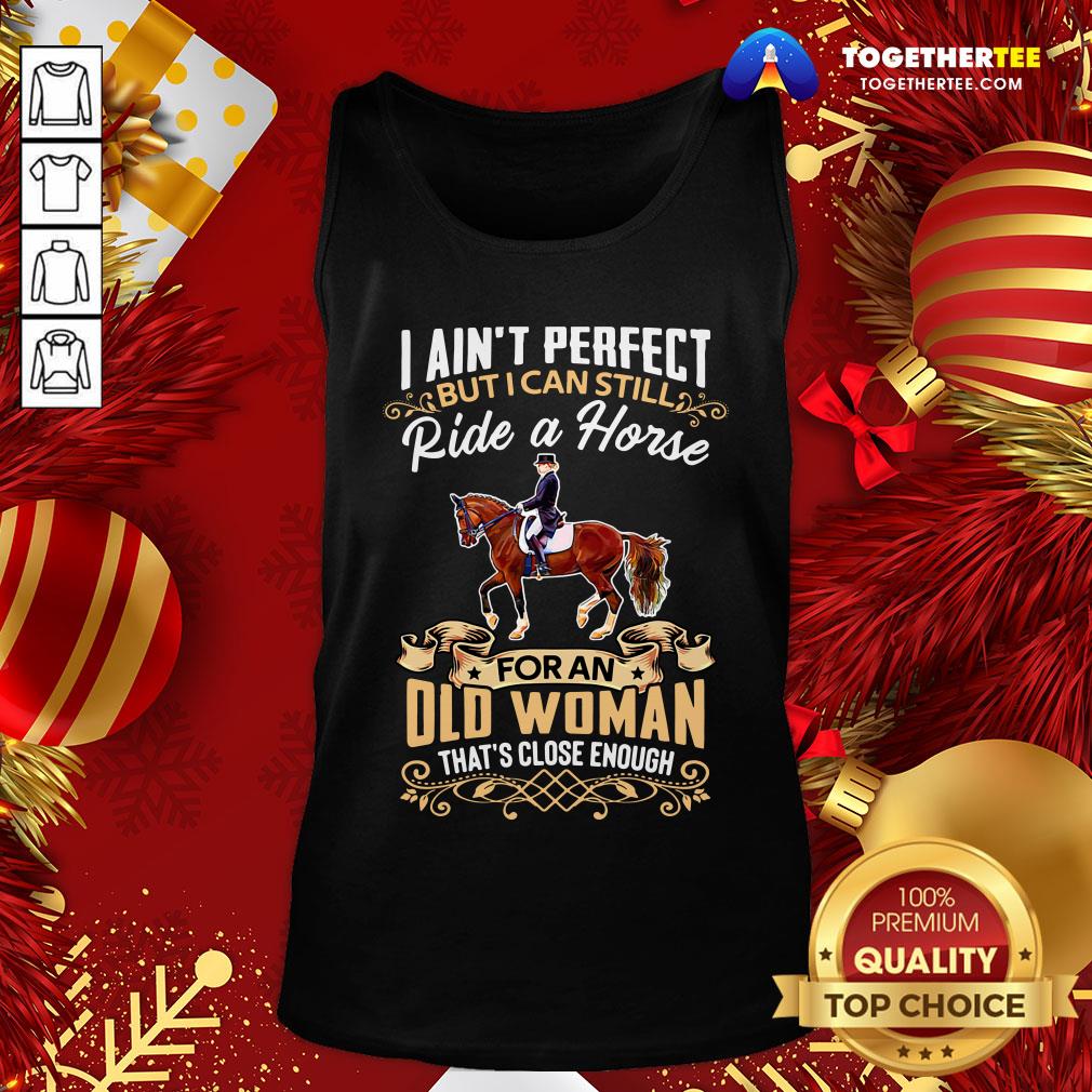 Good I Ain’t Perfect But I Can Still Ride A Horse For An Old Woman That’s Close Enough Funny Shirt - Image 3