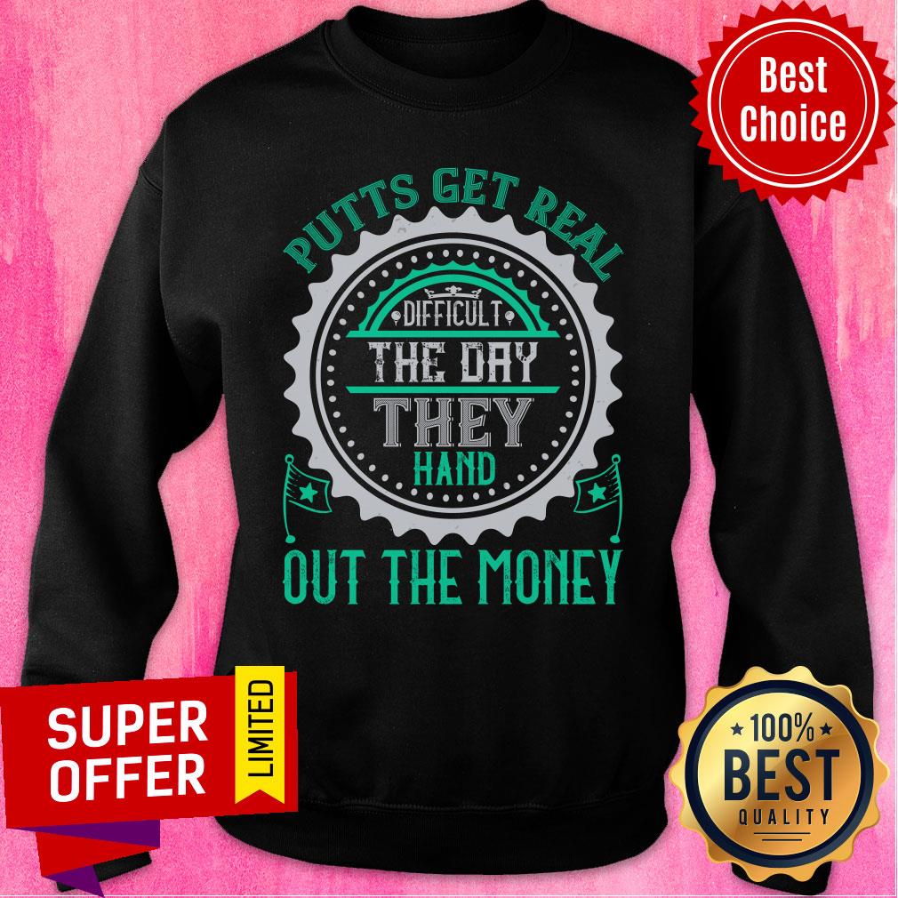 Putts Get Real Difficult The Day They Hand Out The Money Shirt - Image 5