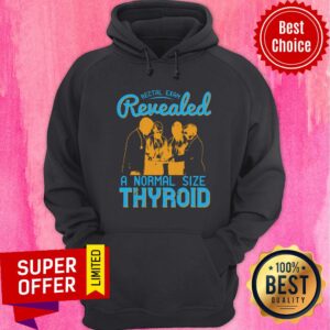 Alternative view of Rectal Exam Revealed A Normal Size Thyroid Shirt