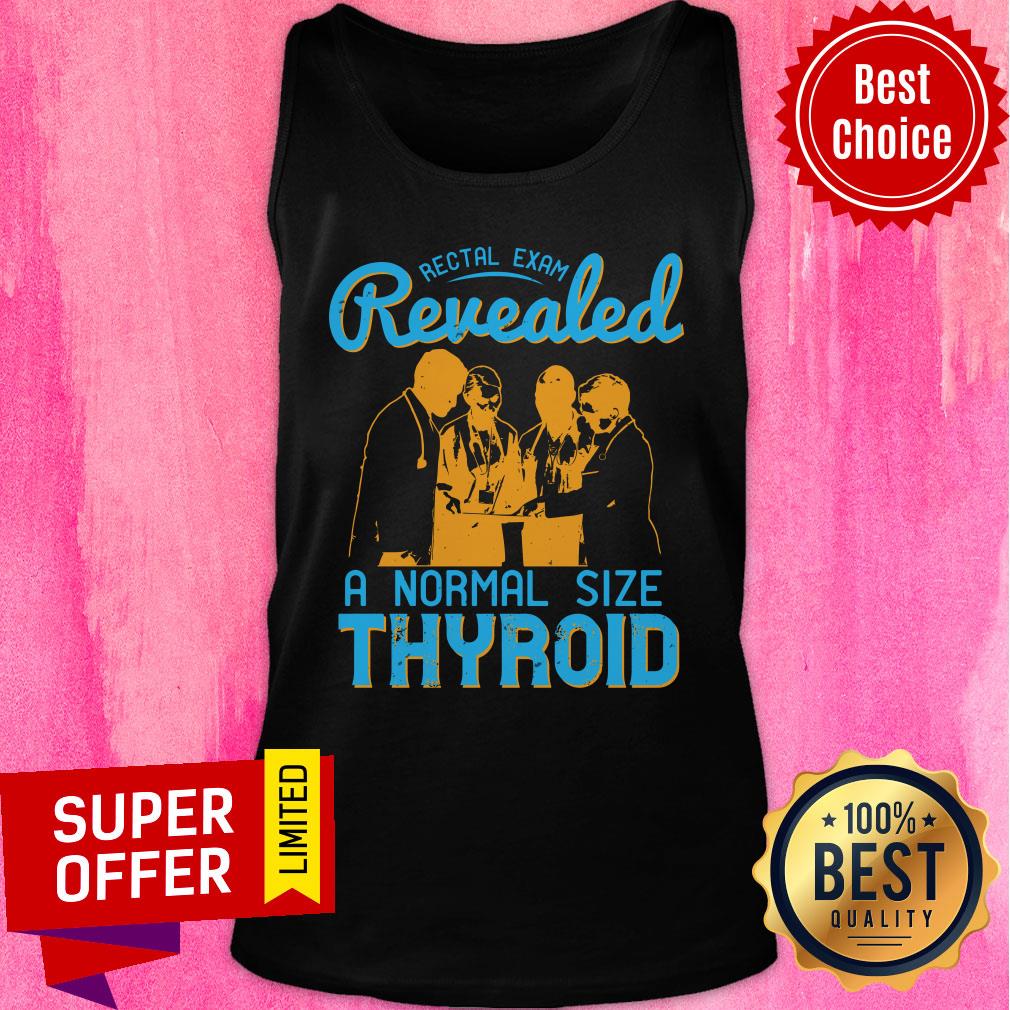 Rectal Exam Revealed A Normal Size Thyroid Shirt - Image 3