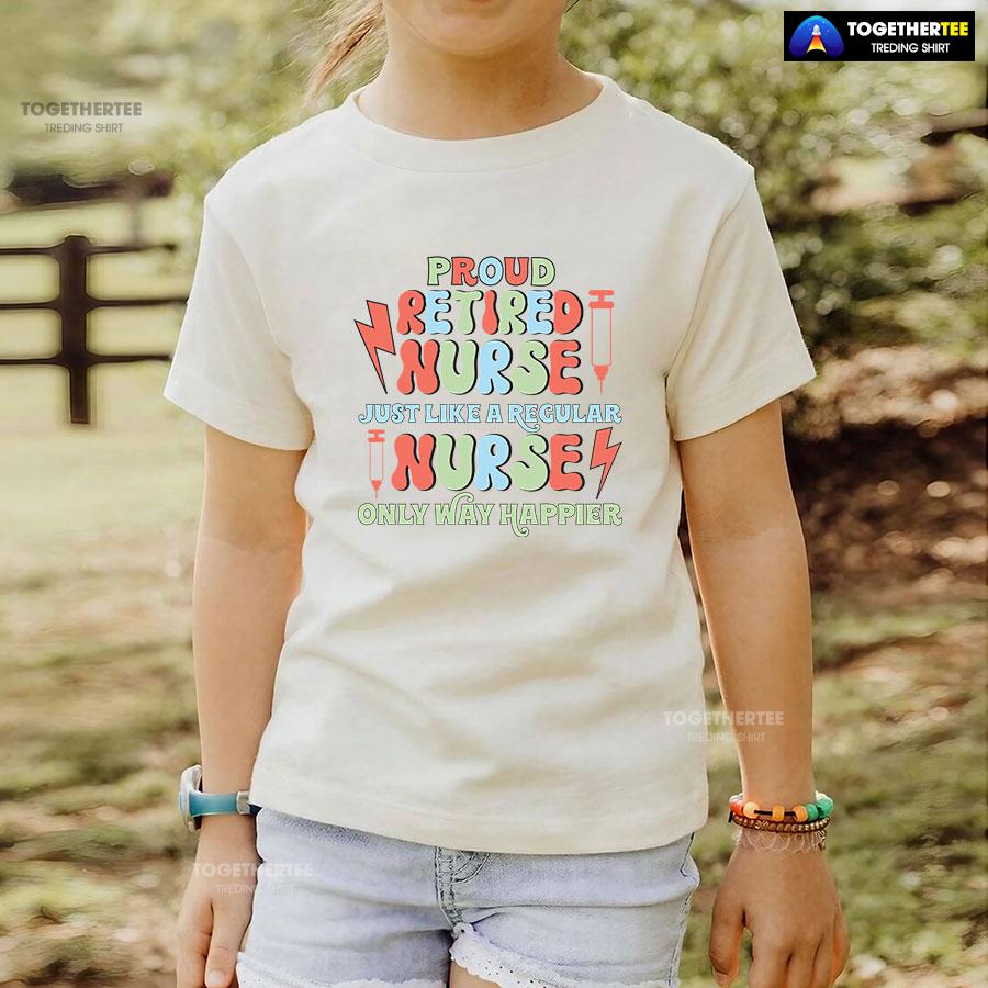 Proud Retired Nurse Just Like A Regular Nurse Only Way Happier T-Shirt - Image 5