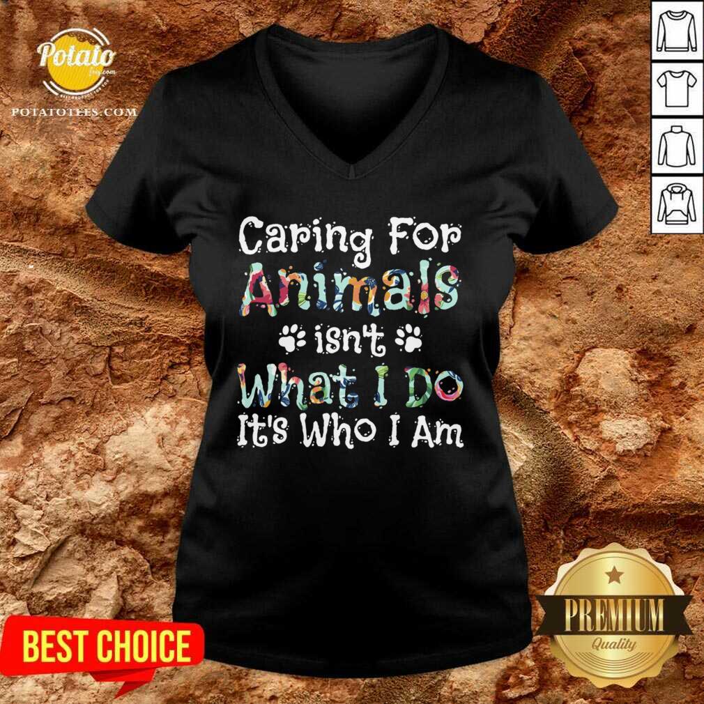 Good Caring For Animals Isn’t What I Do It’s Who I Am Pet Lovers Shirt - Image 2