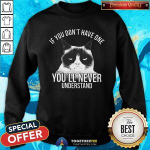 Alternative view of Cute If You Do Not Have One You Will Never Understand Cat Shirt