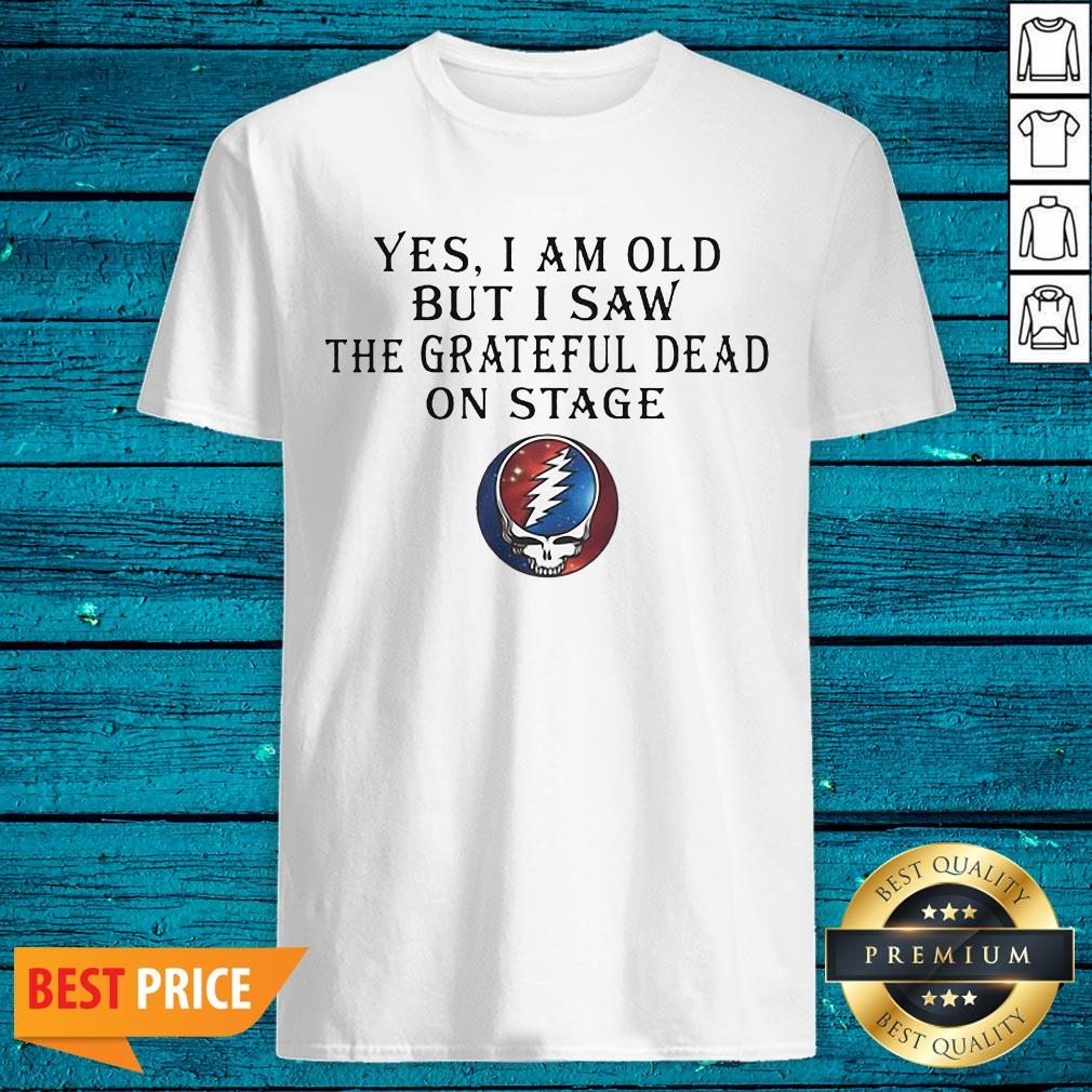 Luxury Yes I Am Old But I Saw The Grateful Dead On Stage Shirt
