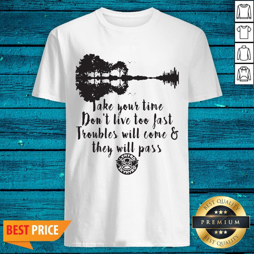 Nice Take Your Time Don’t Live Too Fast Troubles Will Come And They Will Pass Shirt