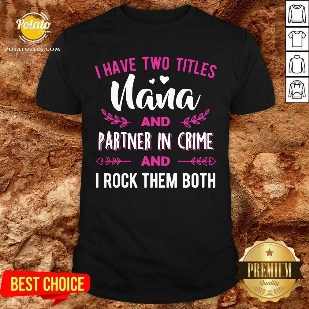 I Have Two Titles Nana And Partner In Crime Shirt
