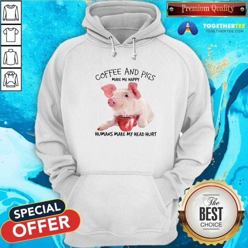 Honey Coffee And Pigs Make Me Happy Humans Make My Head Hurt Shirt - Image 5