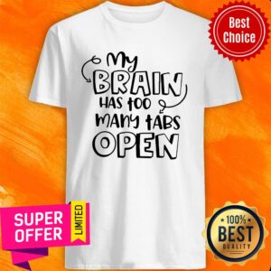 My Brain Has Too Many Tabs Open Shirt
