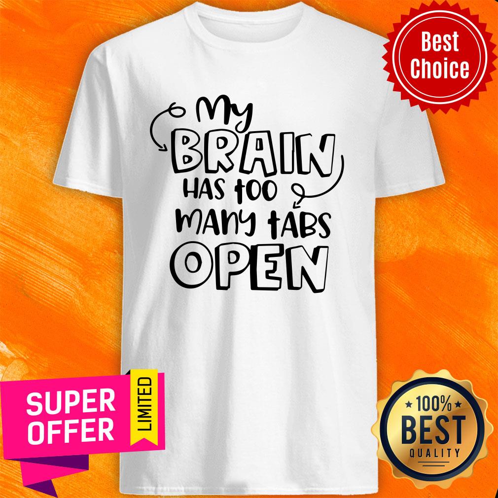 My Brain Has Too Many Tabs Open Shirt