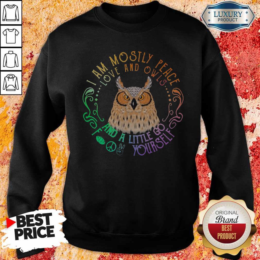 Owl I Am Mostly Peace Love And Owls And A Little Go Yourself Shirt - Image 5