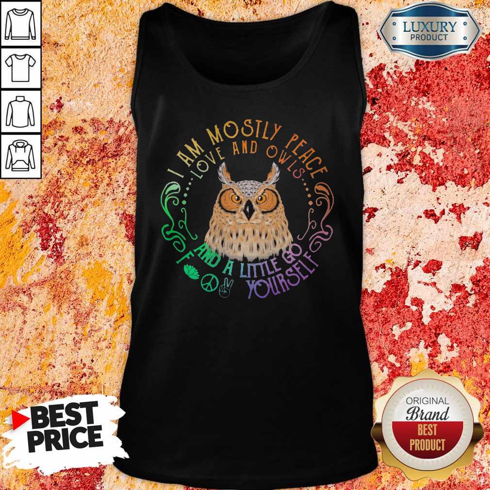 Owl I Am Mostly Peace Love And Owls And A Little Go Yourself Shirt - Image 4