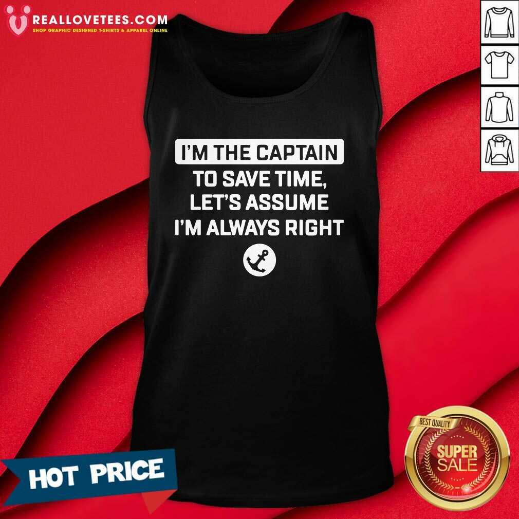 Great Im The Captain To Save Time Let’s Assume Im Always Right Shirt - Image 2