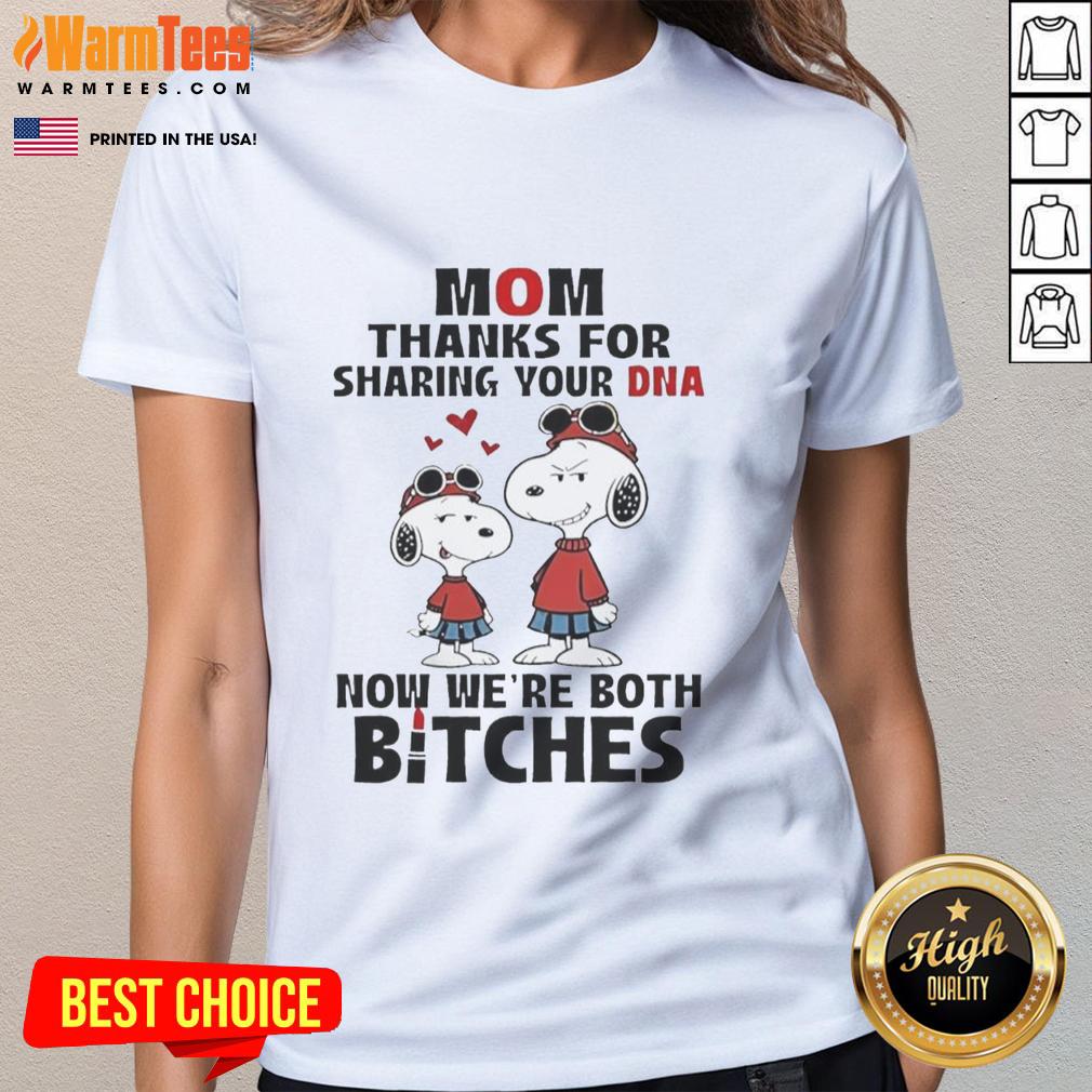 Good Snoppy Mom Thanks For Sharing Your Dna Now We're Both Bitches T-Shirt - Image 3