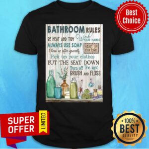 Nice Bathroom Rules Be Neat And Tidy Always Use Soap Shirt