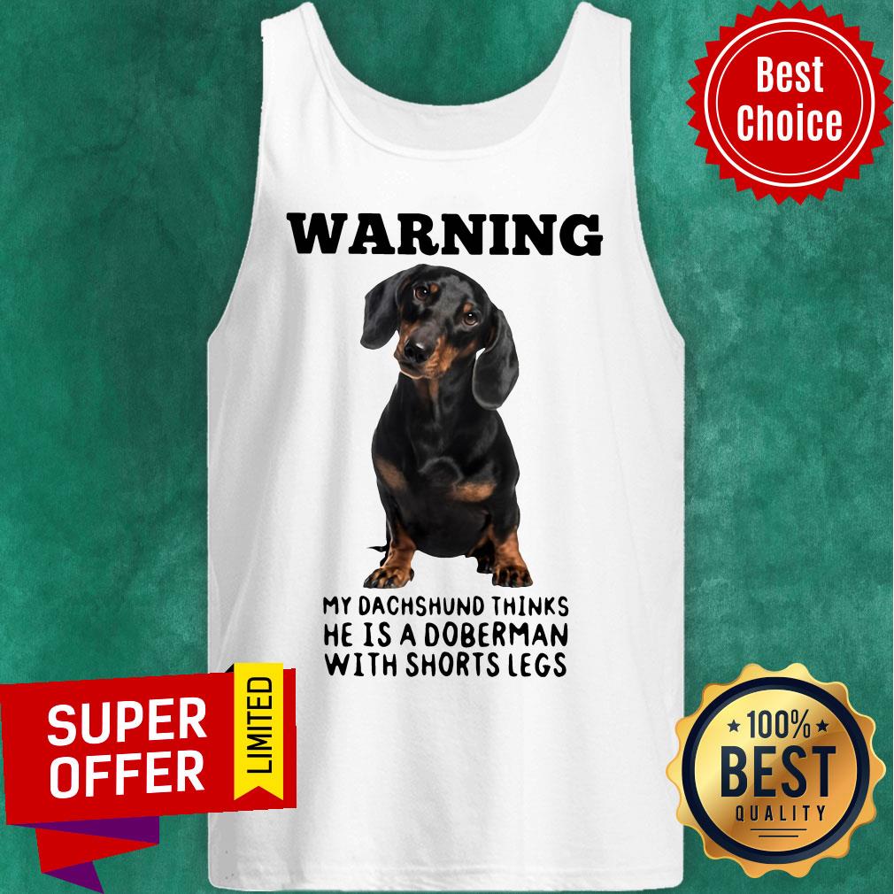 Warning My Dachshund Thinks He Is Doberman With Shorts Legs Shirt - Image 4