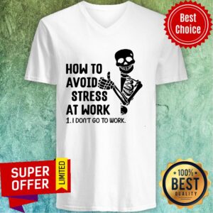Alternative view of Skeleton How To Avoid Stress At Work I Don't Go To Work Shirt