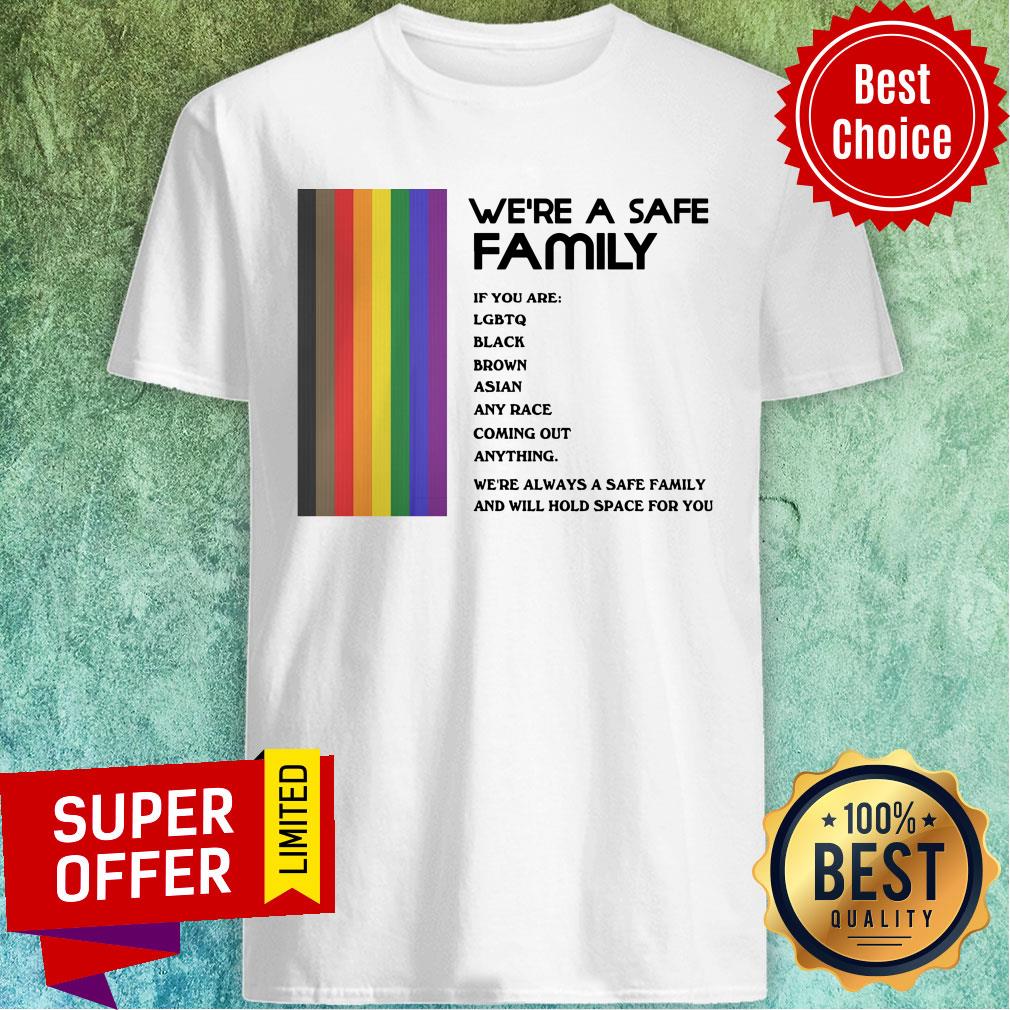 We're A Safe Family If You Are LGBTQ Black Brown Asian Any Race Coming Out Anything Shirt