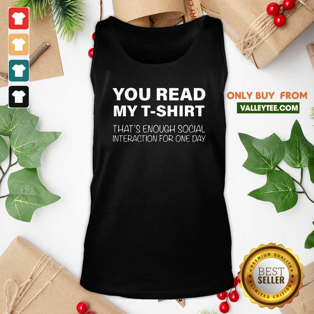 Happy You Read My T shirt That's Enough Social Interaction For One Day Shirt - Image 5