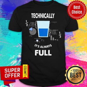 Nice Technically It's Always Full Shirt