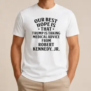Funny Hot Donald Trump Robert Kennedy Jr Our Best Hope Is That Trump Is Taking Medical Advice Shirt