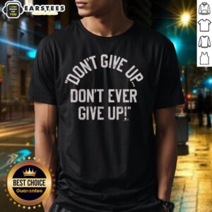 Top Don't Give Up Don't Ever Give Up T-Shirt