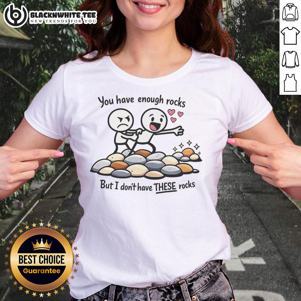 Top You Have Enough Rocks But I Don't Have These Rocks T-Shirt - Image 3