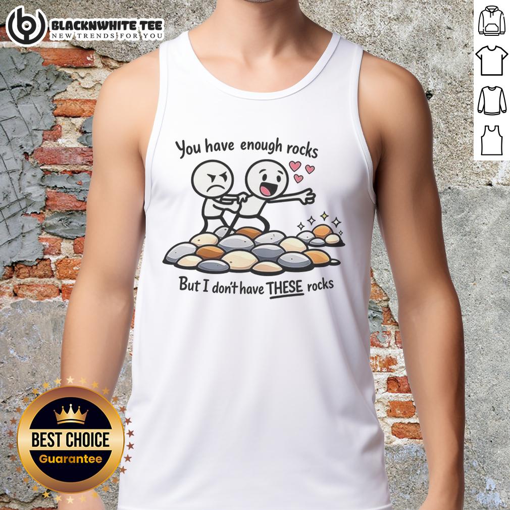 Top You Have Enough Rocks But I Don't Have These Rocks T-Shirt - Image 4