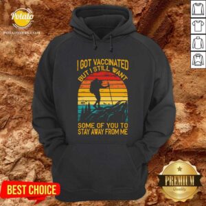 Alternative view of I Got Vaccinated But I Still Want Some Of You To Stay Away From Me Shirt