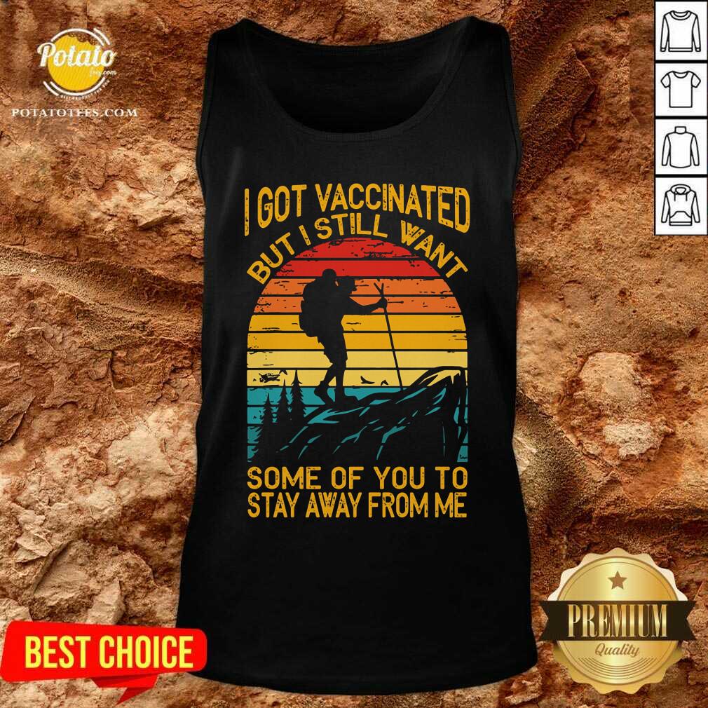 I Got Vaccinated But I Still Want Some Of You To Stay Away From Me Shirt - Image 4