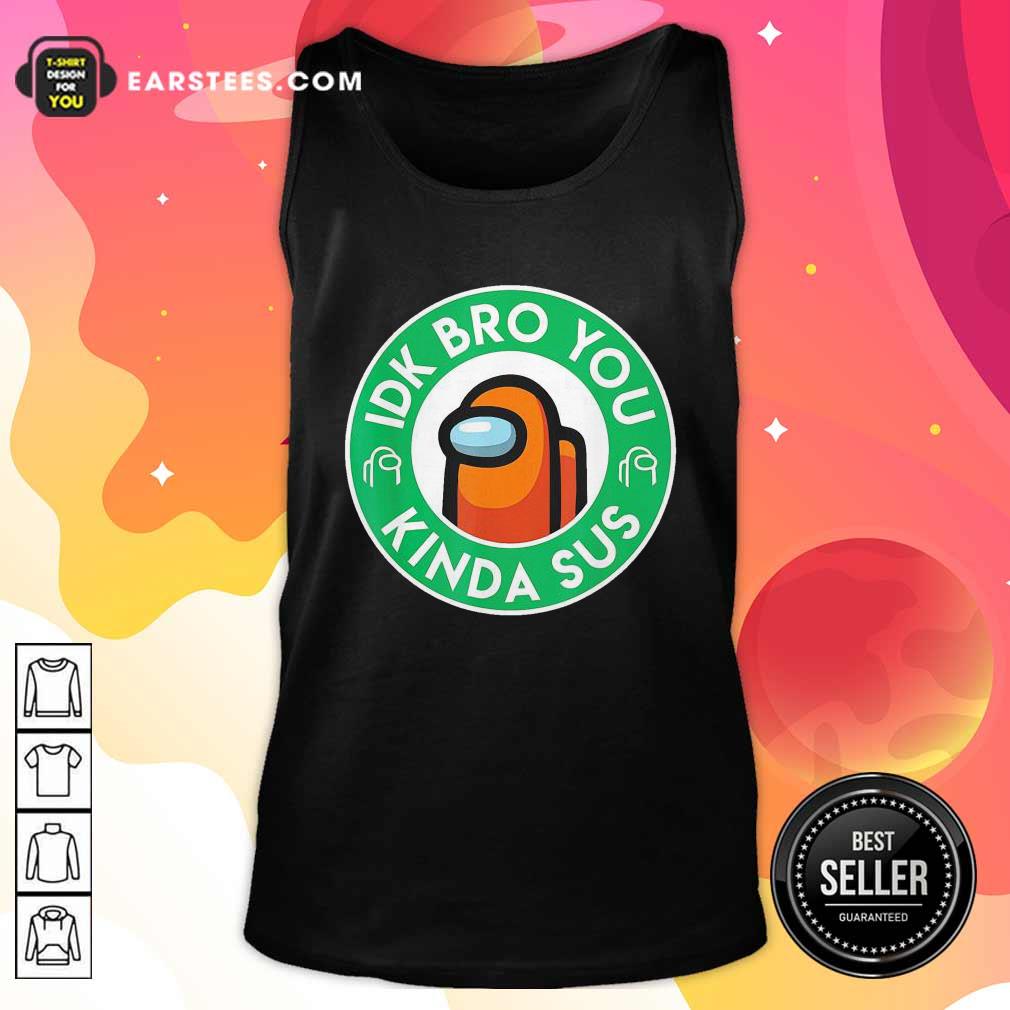 Pretty Among Us Idk Bro You Kinda Sus Shirt - Image 4