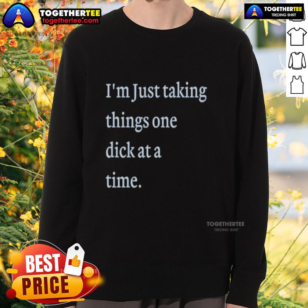 Hot I'm Just Taking Things One Dick At A Time Meme T-Shirt - Image 5
