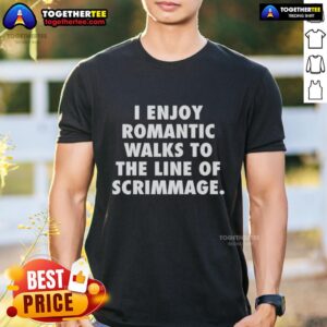 Top I Enjoy Romantic Walks To The Line Of Scrimmage T-Shirt