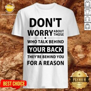 Funny Don’t Worry About Those Who Talk Behind Your Back Shirt