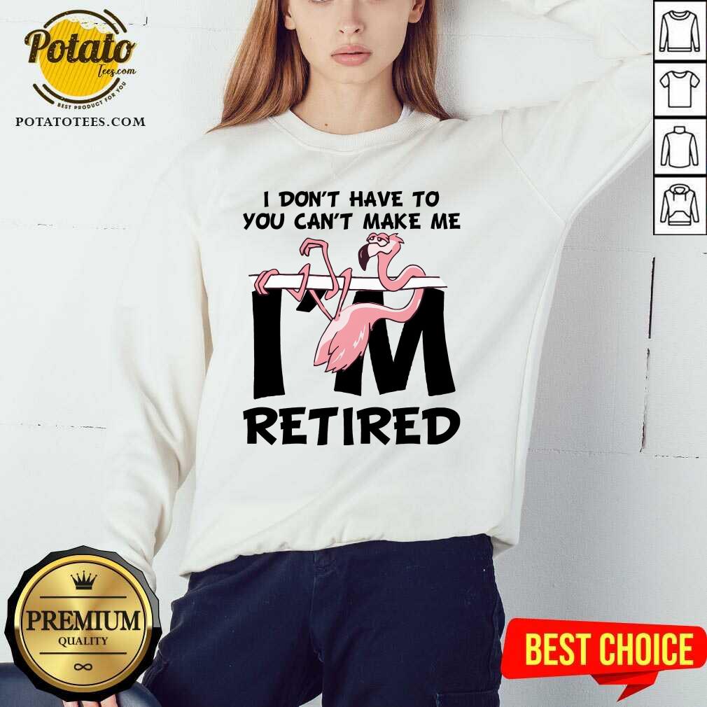 Flamingo You Can’t Make Me I Am Retired Shirt - Image 5