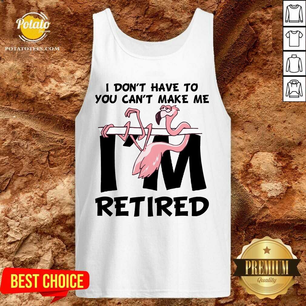Flamingo You Can’t Make Me I Am Retired Shirt - Image 4