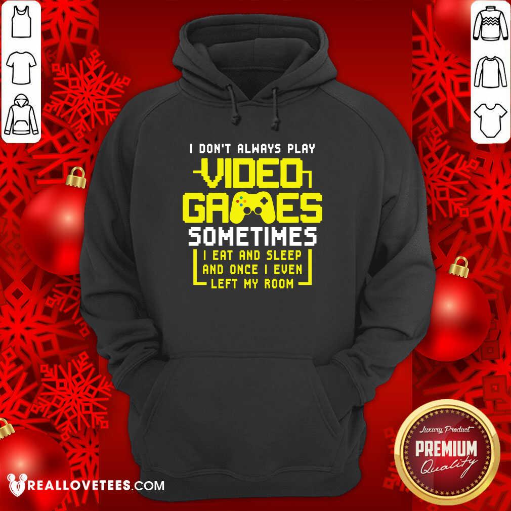 Vip Gamers I Don’t Always Play Video Games Sometimes I Eat And Sleep And Once I Even Left My Room Shirt - Image 4