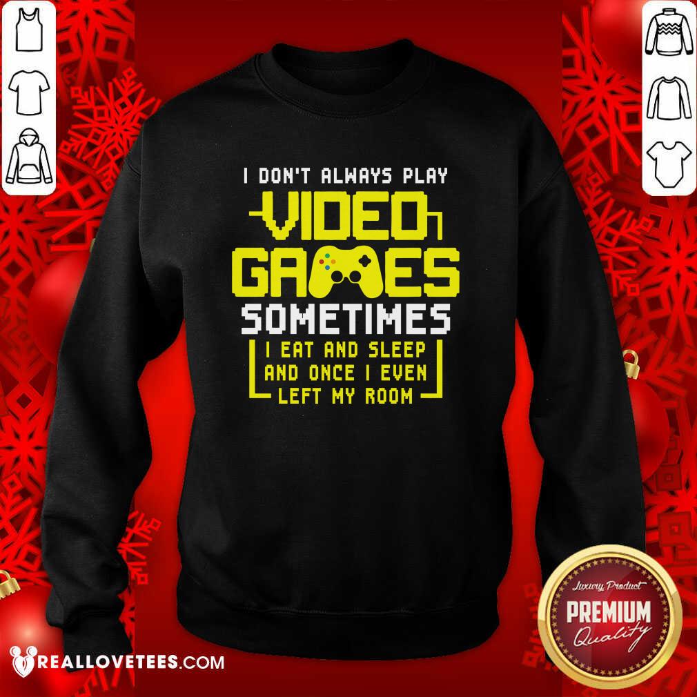 Vip Gamers I Don’t Always Play Video Games Sometimes I Eat And Sleep And Once I Even Left My Room Shirt - Image 3