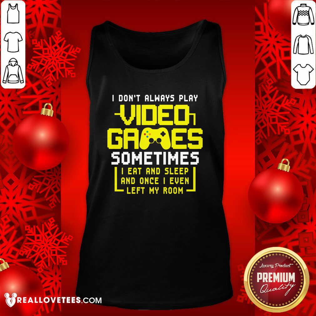 Vip Gamers I Don’t Always Play Video Games Sometimes I Eat And Sleep And Once I Even Left My Room Shirt - Image 2