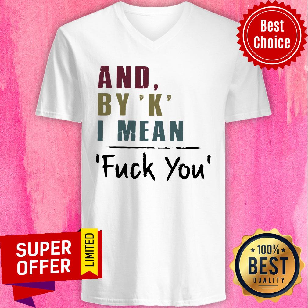 And By' K' I Mean Fuck You Shirt - Image 2