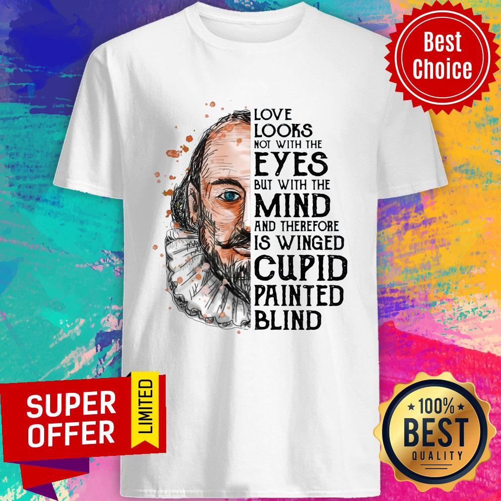 Book Love Looks Not With The Eyes But With The Mind And Therefore Is Winged Cupid Painted Blind Shirt