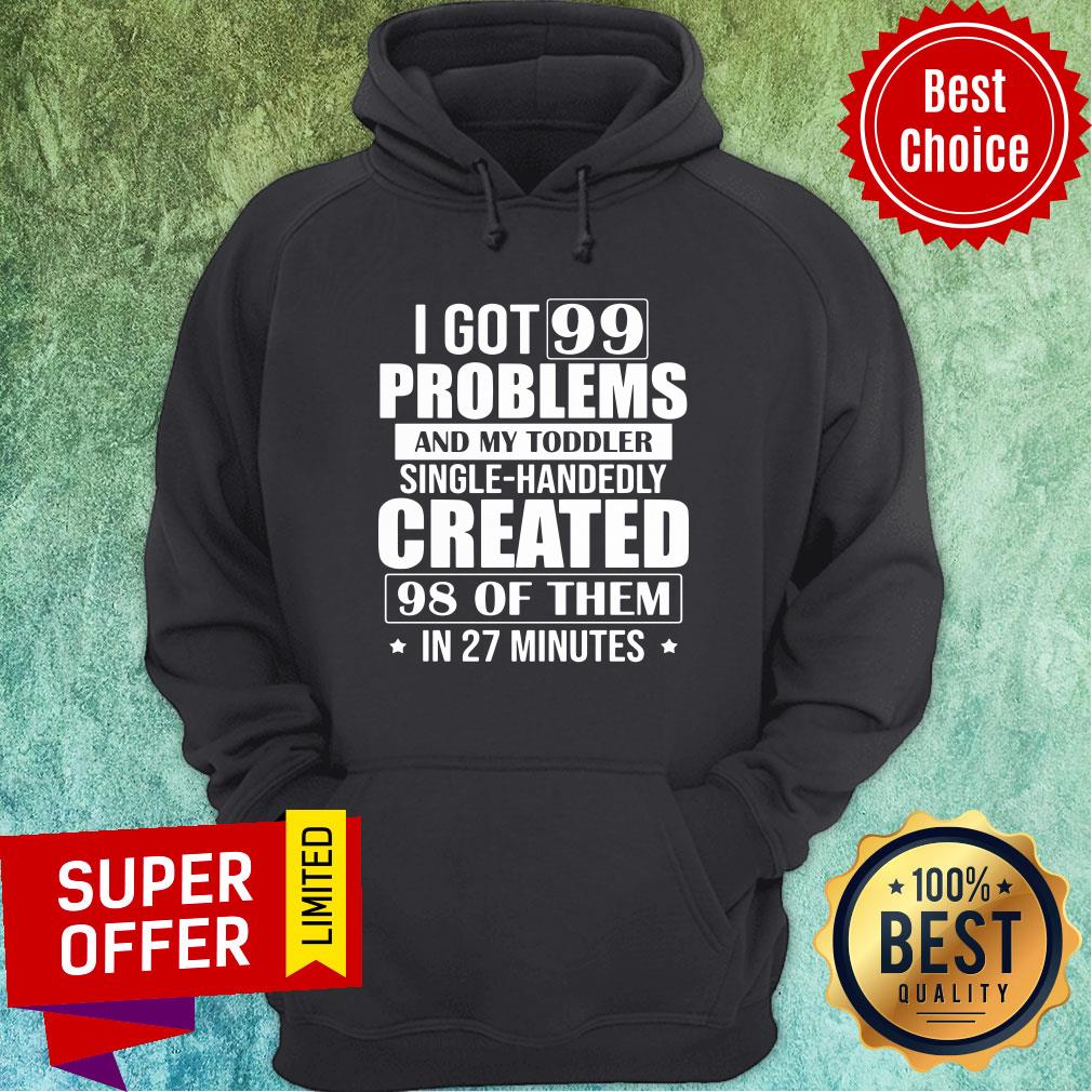 Problems And My Toddler Single-Handedly Created 98 Of Them In 27 Minutes Shirt - Image 2