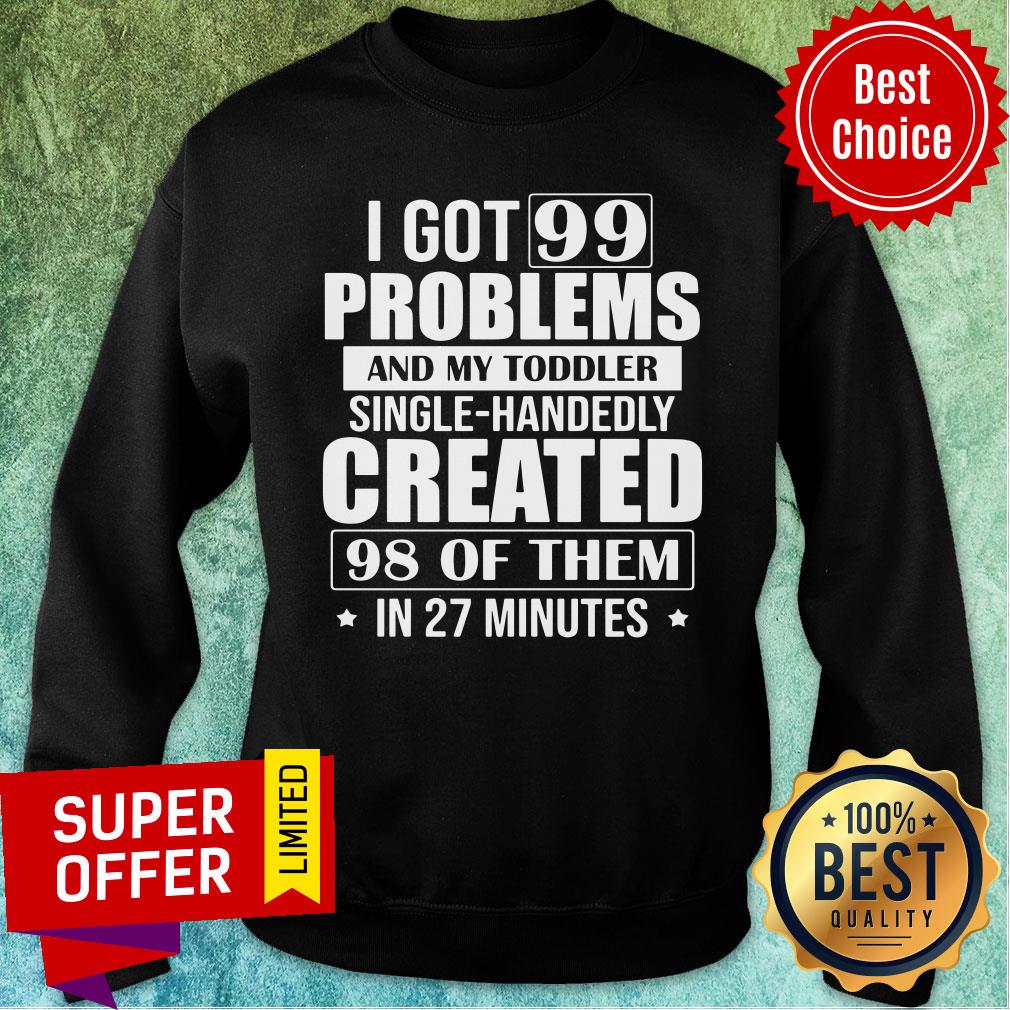Problems And My Toddler Single-Handedly Created 98 Of Them In 27 Minutes Shirt - Image 5