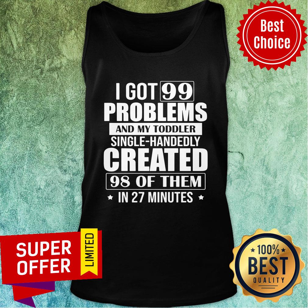 Problems And My Toddler Single-Handedly Created 98 Of Them In 27 Minutes Shirt - Image 4