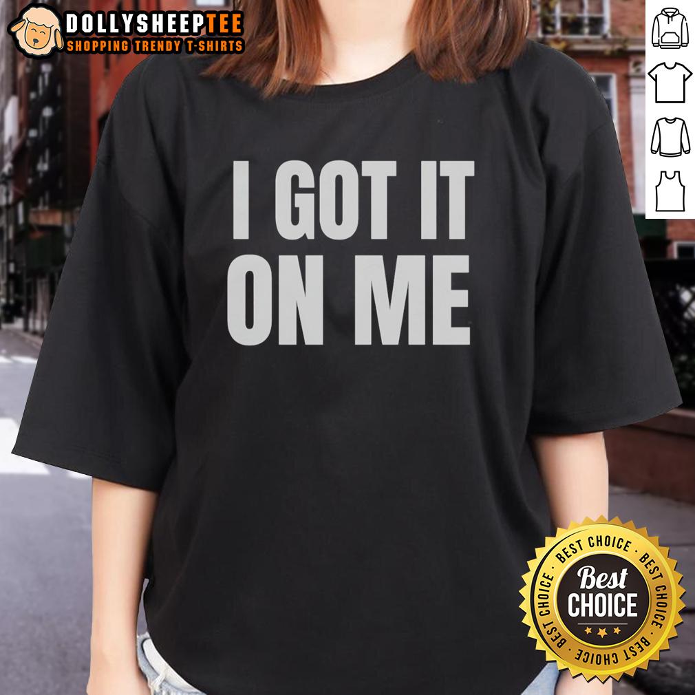 Original I Got It On Me T-Shirt - Image 3