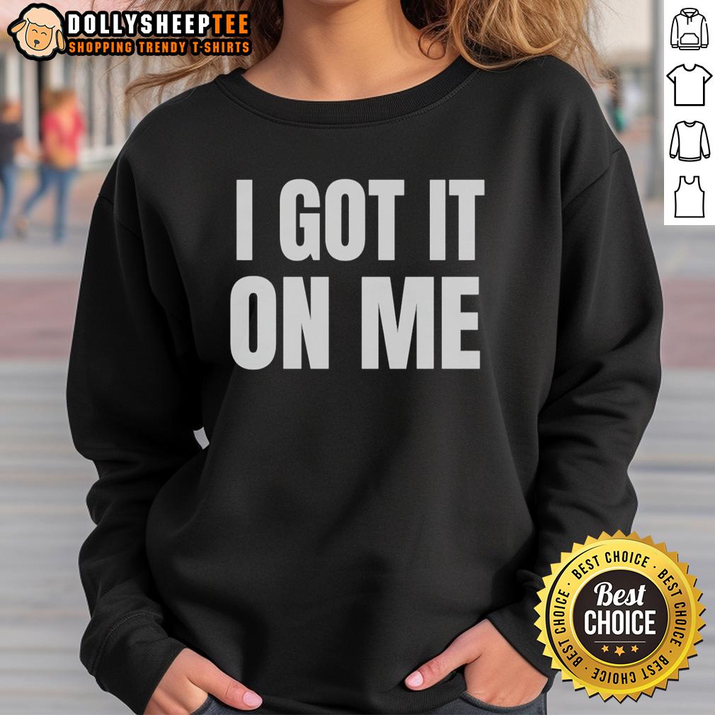 Original I Got It On Me T-Shirt - Image 5